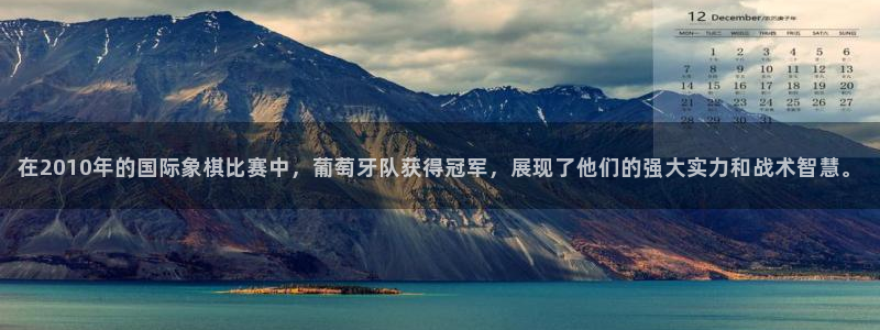 2026年世界杯赛程:在2010年的国际象棋比赛中,葡萄牙队获得冠军,展现了他们的强大实力和战术智慧。