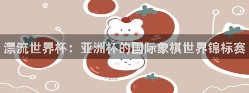亚洲杯足球:漂流世界杯:亚洲杯的国际象棋世界锦标赛